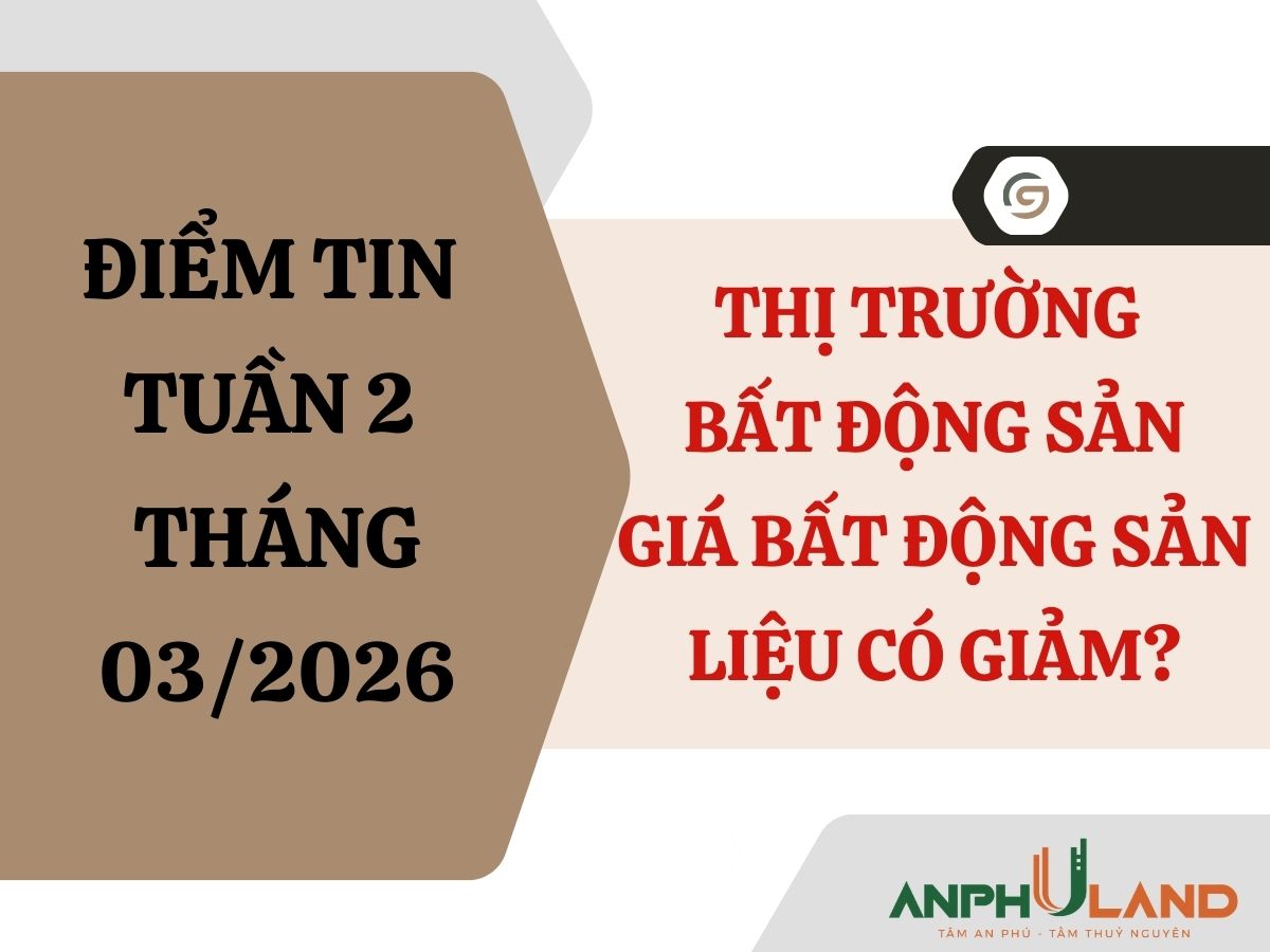 Điểm tin tuần 2 tháng 3/2026 – Thị trường BĐS- Giá BĐS liệu có giảm?